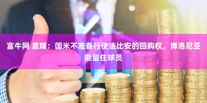 富牛网 意媒：国米不准备行使法比安的回购权，博洛尼亚能留住球员