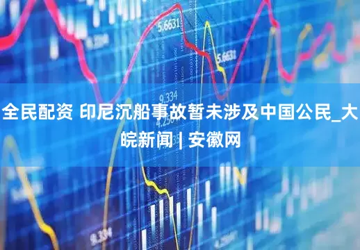 全民配资 印尼沉船事故暂未涉及中国公民_大皖新闻 | 安徽网